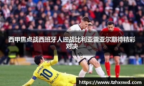 西甲焦点战西班牙人迎战比利亚雷亚尔期待精彩对决
