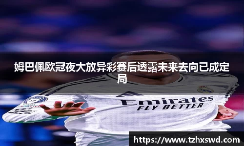 姆巴佩欧冠夜大放异彩赛后透露未来去向已成定局