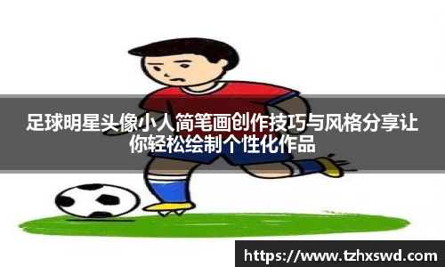 足球明星头像小人简笔画创作技巧与风格分享让你轻松绘制个性化作品